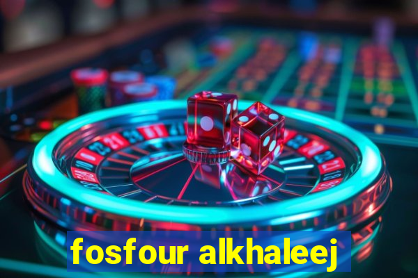 fosfour alkhaleej