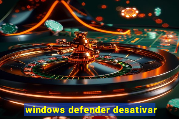 windows defender desativar