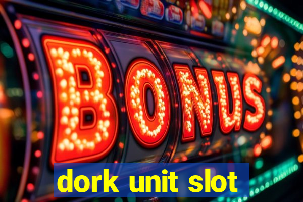 dork unit slot