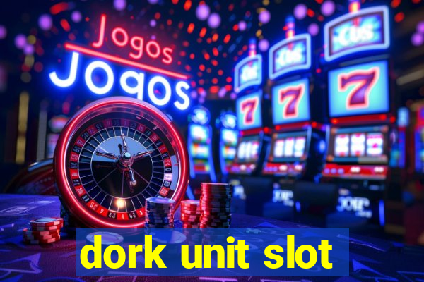 dork unit slot