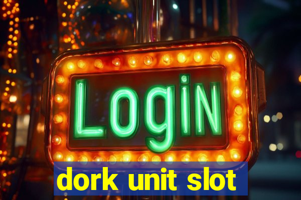 dork unit slot