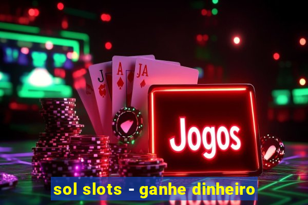 sol slots - ganhe dinheiro