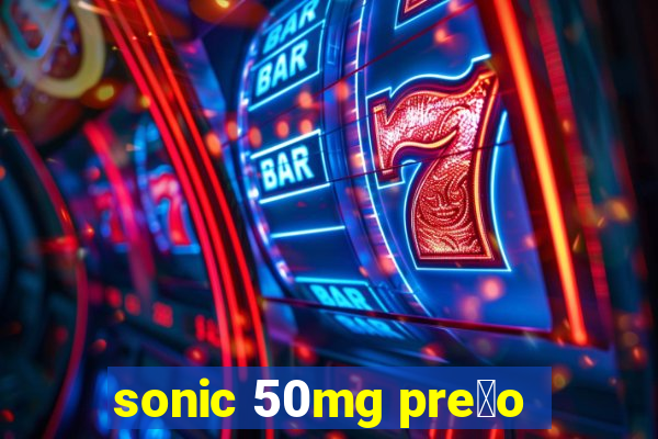 sonic 50mg pre莽o