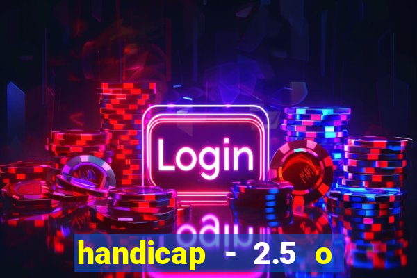 handicap - 2.5 o que significa