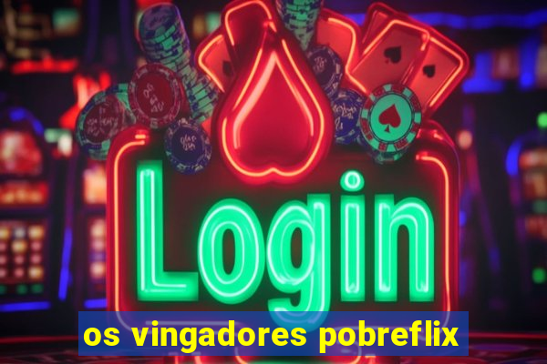 os vingadores pobreflix