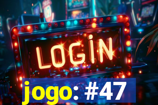 jogo: #47