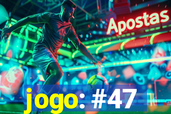 jogo: #47