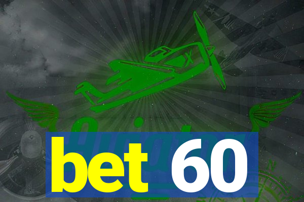 bet 60