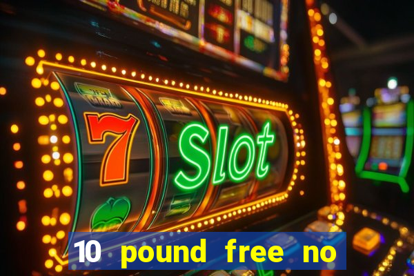 10 pound free no deposit casino