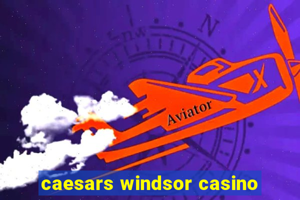 caesars windsor casino