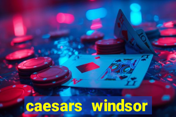 caesars windsor hotel & casino