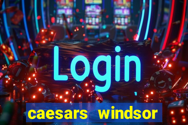 caesars windsor hotel & casino