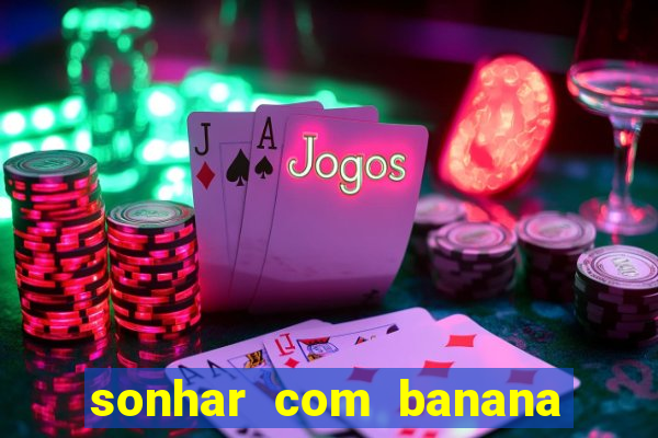 sonhar com banana no jogo do bicho