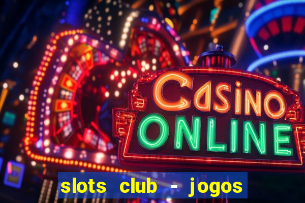 slots club - jogos de cassino