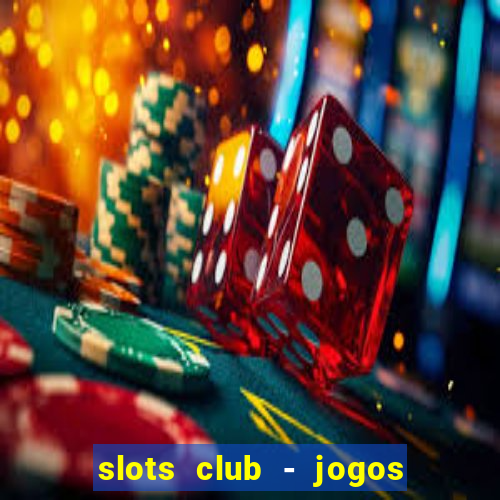 slots club - jogos de cassino