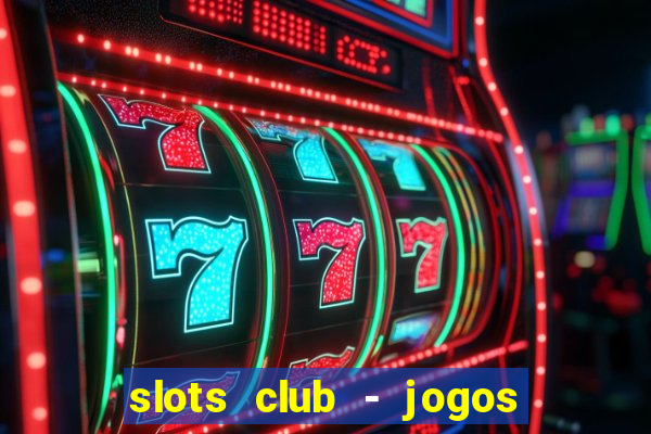 slots club - jogos de cassino