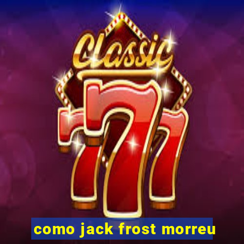 como jack frost morreu