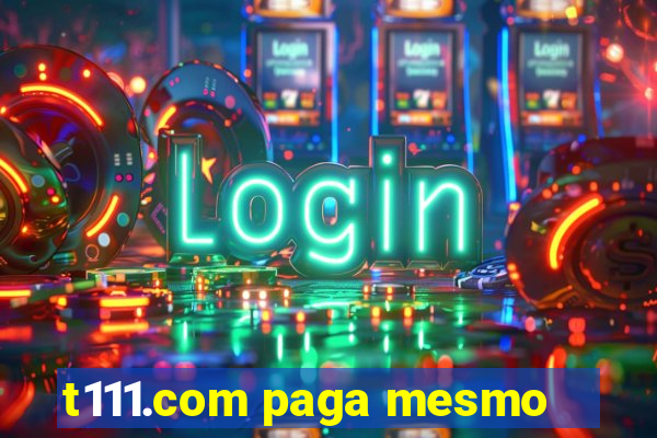 t111.com paga mesmo