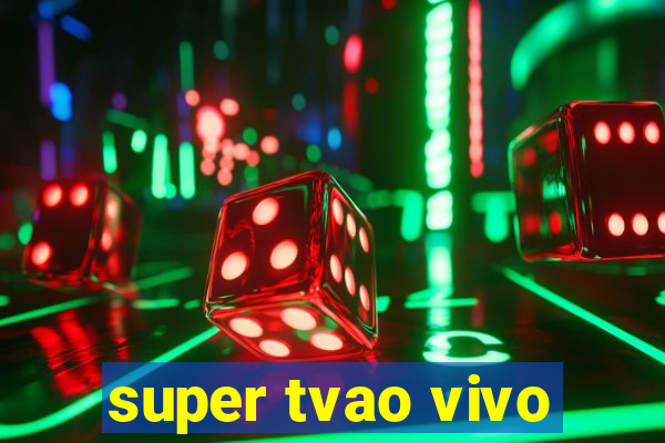 super tvao vivo