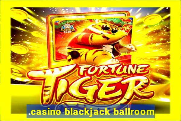 .casino blackjack ballroom