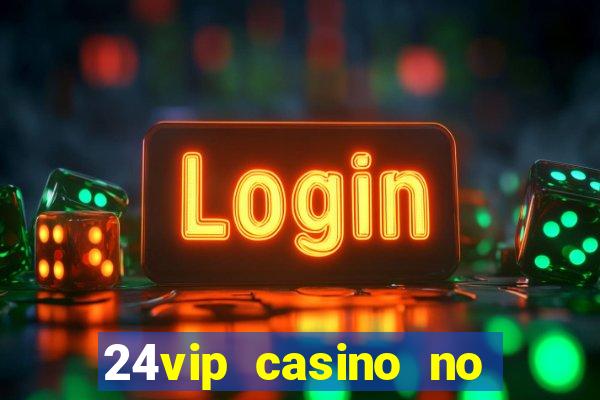 24vip casino no deposit bonus codes