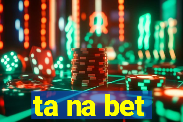 ta na bet