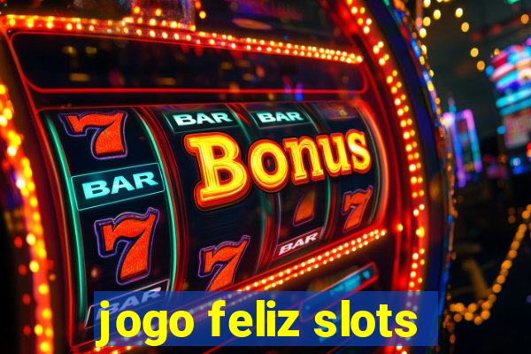 jogo feliz slots