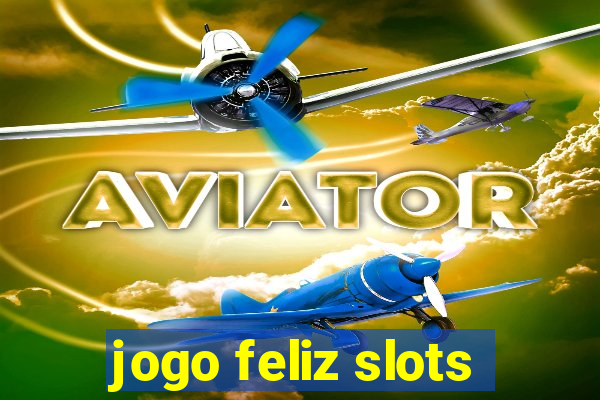 jogo feliz slots