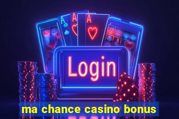 ma chance casino bonus