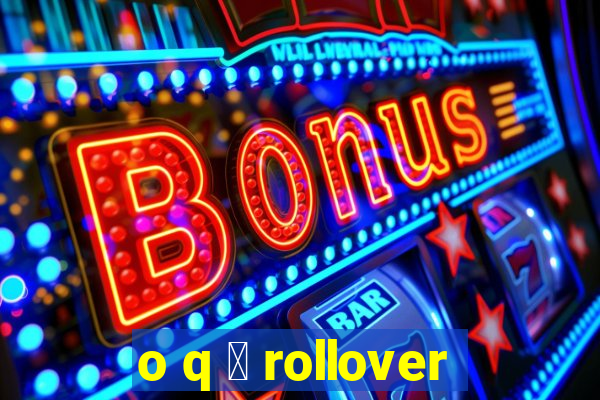 o q 茅 rollover