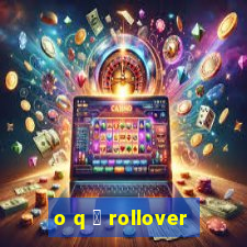 o q 茅 rollover