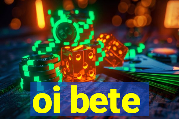 oi bete