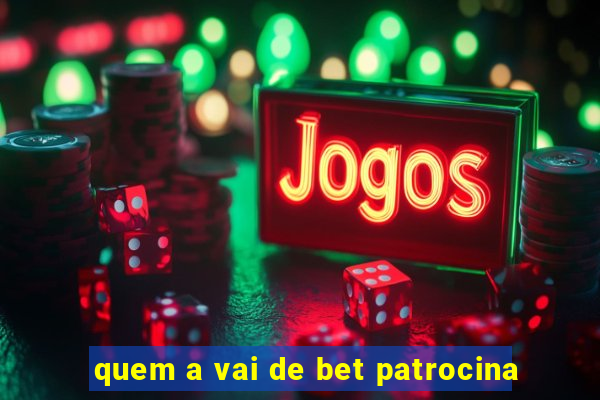 quem a vai de bet patrocina