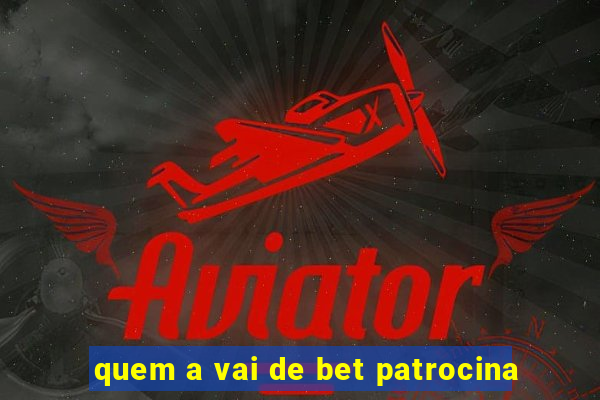 quem a vai de bet patrocina