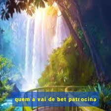 quem a vai de bet patrocina