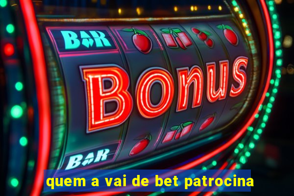 quem a vai de bet patrocina