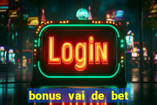 bonus vai de bet como funciona