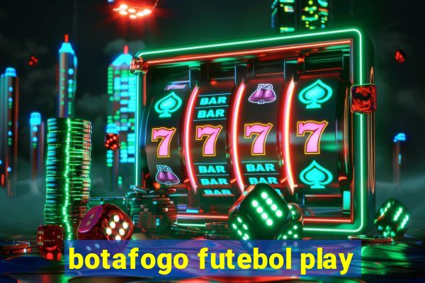 botafogo futebol play