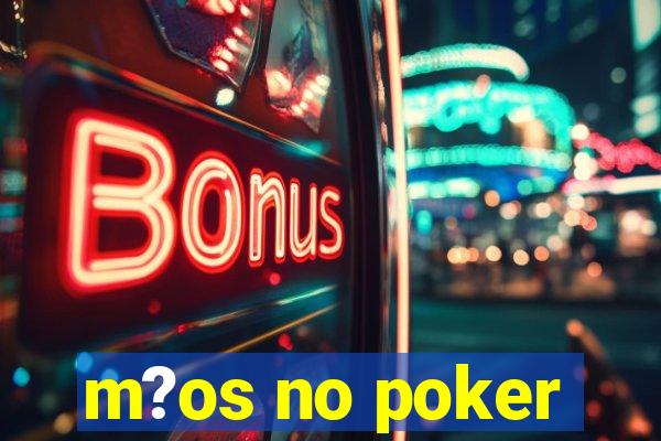 m?os no poker