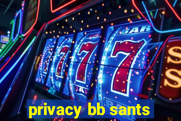 privacy bb sants