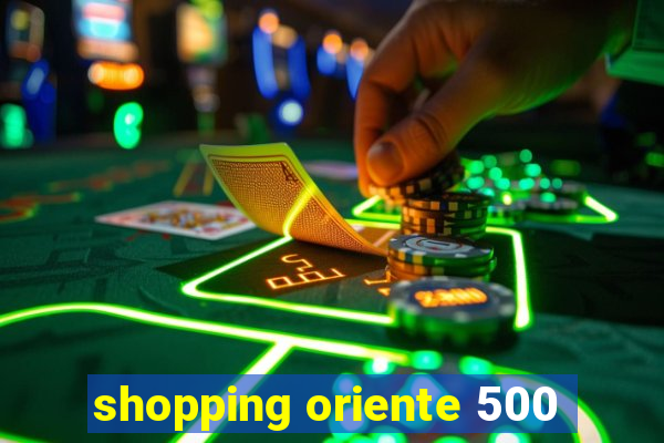 shopping oriente 500