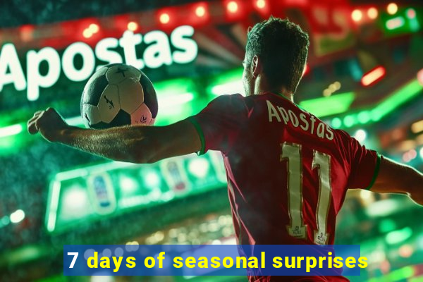 7 days of seasonal surprises