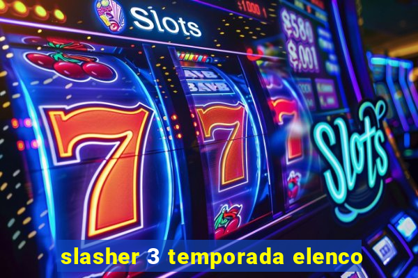 slasher 3 temporada elenco