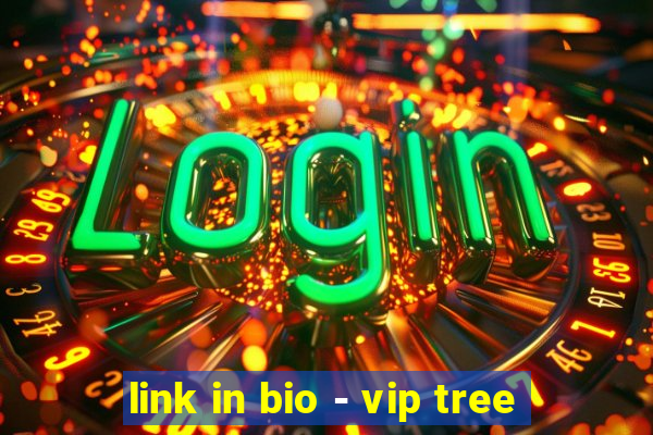 link in bio - vip tree