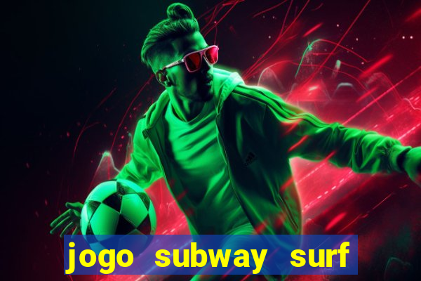 jogo subway surf ganhar dinheiro de verdade