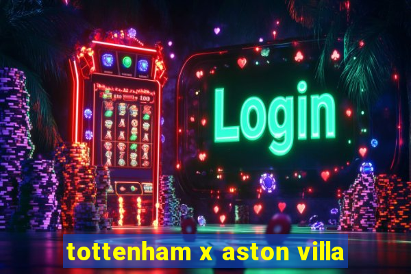 tottenham x aston villa