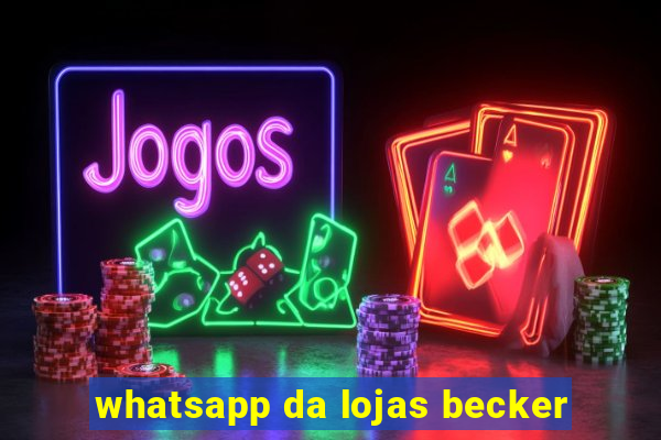 whatsapp da lojas becker