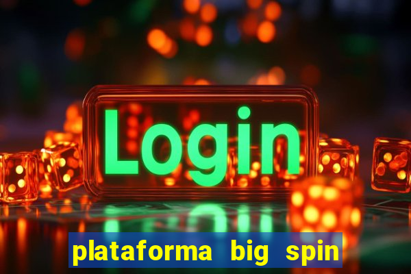 plataforma big spin slots paga mesmo