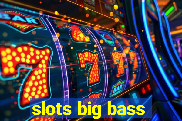 slots big bass