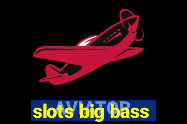 slots big bass